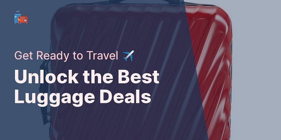 Unlock the Best Luggage Deals - Get Ready to Travel ✈️