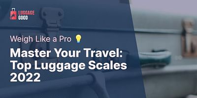 Master Your Travel: Top Luggage Scales 2022 - Weigh Like a Pro 💡