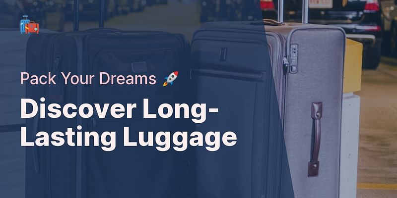 Discover Long-Lasting Luggage - Pack Your Dreams 🚀