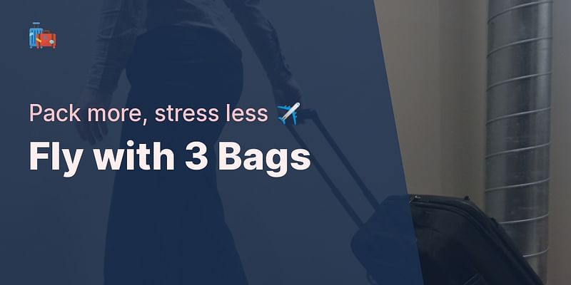 Fly with 3 Bags - Pack more, stress less ✈️