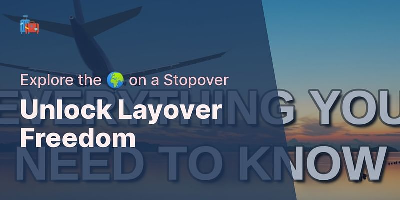 Unlock Layover Freedom - Explore the 🌍 on a Stopover