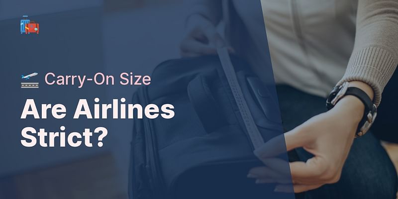 Are Airlines Strict? - 🛫 Carry-On Size