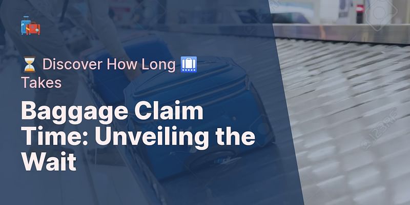 Baggage Claim Time: Unveiling the Wait - ⏳ Discover How Long 🛄 Takes
