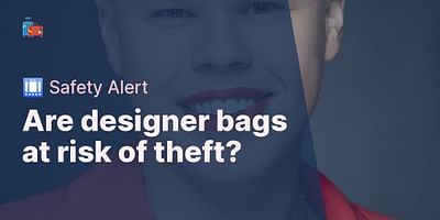 Are designer bags at risk of theft? - 🛄 Safety Alert