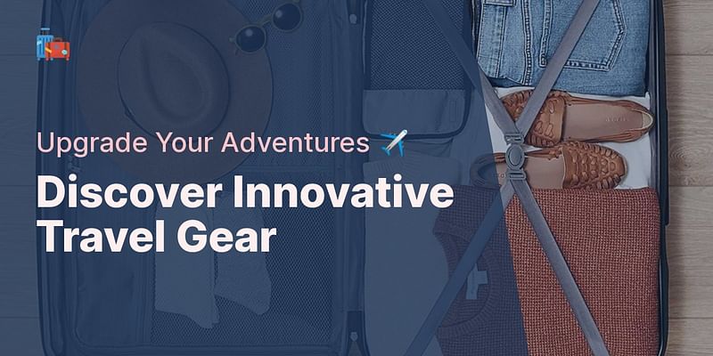 Discover Innovative Travel Gear - Upgrade Your Adventures ✈️