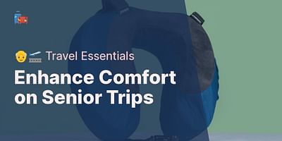 Enhance Comfort on Senior Trips - 👴🛫 Travel Essentials