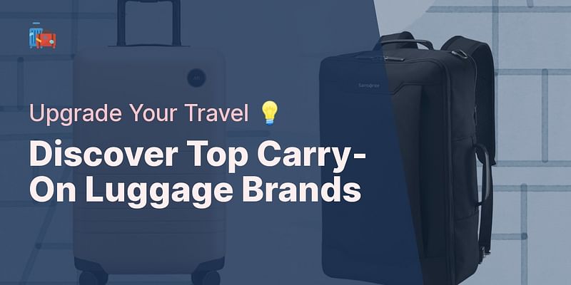 Discover Top Carry-On Luggage Brands - Upgrade Your Travel 💡
