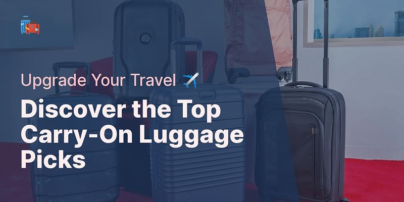 Discover the Top Carry-On Luggage Picks - Upgrade Your Travel ✈️
