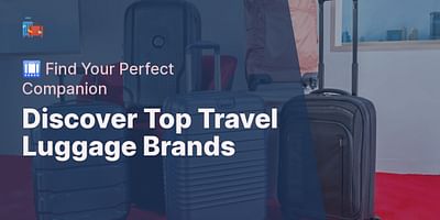 Discover Top Travel Luggage Brands - 🛄 Find Your Perfect Companion