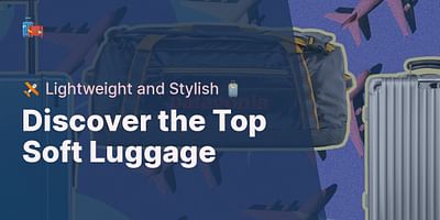 Discover the Top Soft Luggage - 🛩️ Lightweight and Stylish 🧳