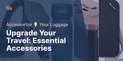 Upgrade Your Travel: Essential Accessories - Accessorize 💡 Your Luggage