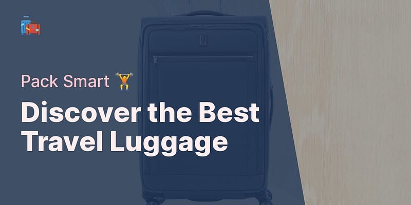 Discover the Best Travel Luggage - Pack Smart 🏋️