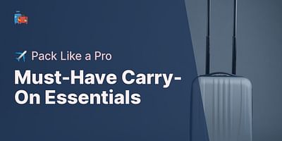 Must-Have Carry-On Essentials - ✈️ Pack Like a Pro