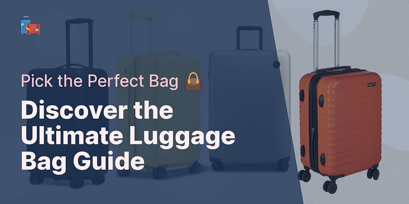 Discover the Ultimate Luggage Bag Guide - Pick the Perfect Bag 👜