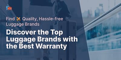 Discover the Top Luggage Brands with the Best Warranty - Find 🛩️ Quality, Hassle-free Luggage Brands