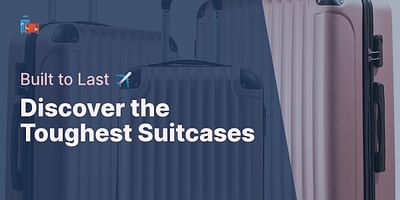 Discover the Toughest Suitcases - Built to Last ✈️