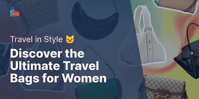 Discover the Ultimate Travel Bags for Women - Travel in Style 🐱