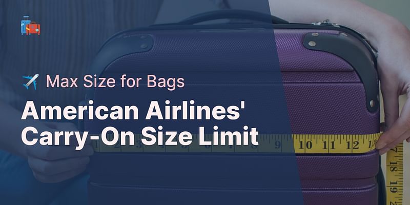 American Airlines' Carry-On Size Limit - ✈️ Max Size for Bags