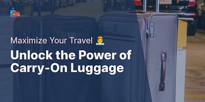 Unlock the Power of Carry-On Luggage - Maximize Your Travel 👸