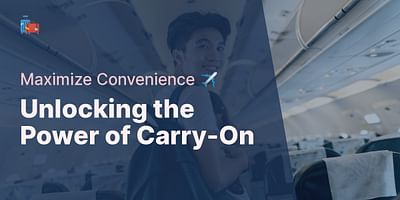 Unlocking the Power of Carry-On - Maximize Convenience ✈️
