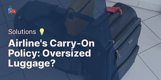 Airline's Carry-On Policy: Oversized Luggage? - Solutions 💡