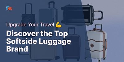 Discover the Top Softside Luggage Brand - Upgrade Your Travel 💪