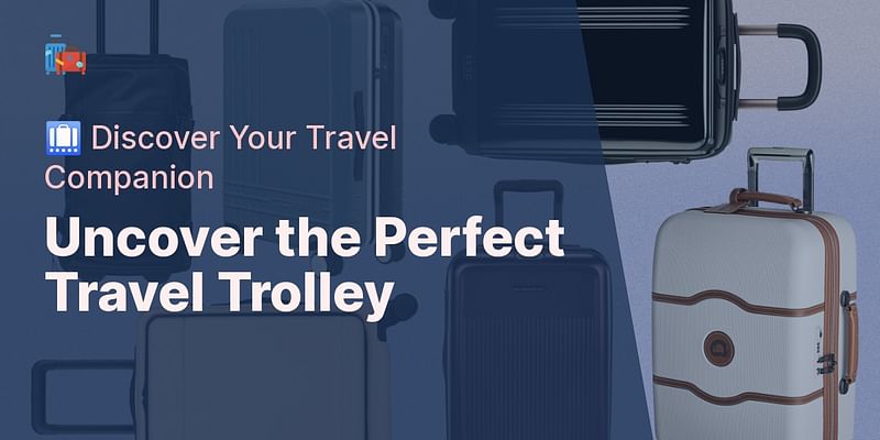 Uncover the Perfect Travel Trolley - 🛄 Discover Your Travel Companion
