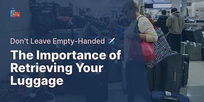 The Importance of Retrieving Your Luggage - Don't Leave Empty-Handed ✈️