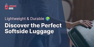 Discover the Perfect Softside Luggage - Lightweight & Durable 🌍
