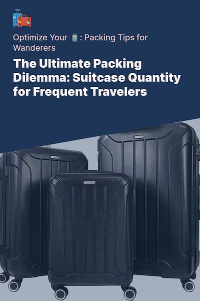 The Ultimate Packing Dilemma: Suitcase Quantity for Frequent Travelers - Optimize Your 🧳: Packing Tips for Wanderers