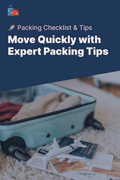 Move Quickly with Expert Packing Tips - 🚀 Packing Checklist & Tips