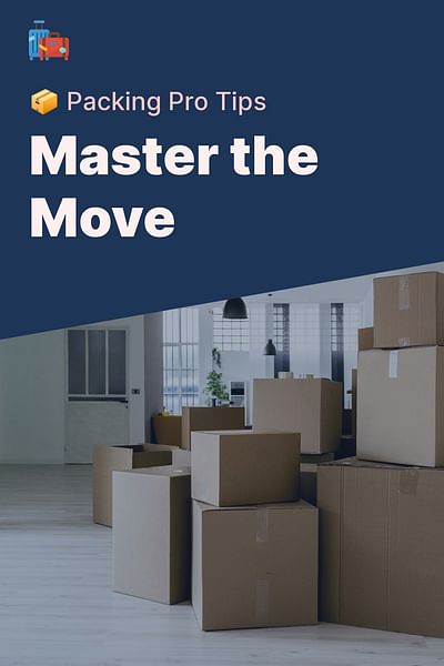 Master the Move - 📦 Packing Pro Tips