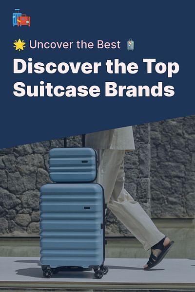 Discover the Top Suitcase Brands - 🌟 Uncover the Best 🧳