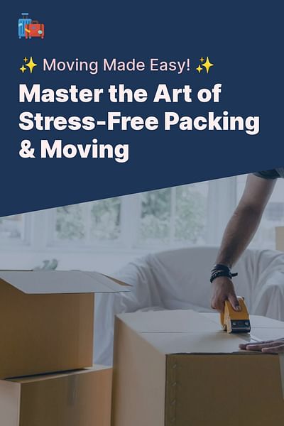 Master the Art of Stress-Free Packing & Moving - ✨ Moving Made Easy! ✨